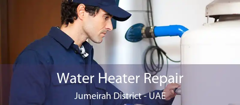  Water Heater Repair Jumeirah District - UAE