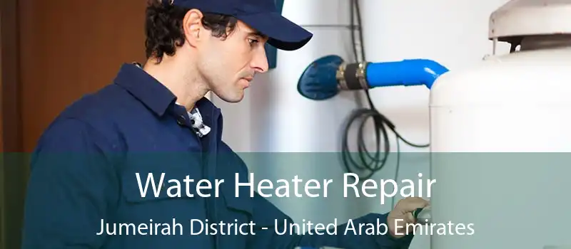 Water Heater Repair Jumeirah District - United Arab Emirates