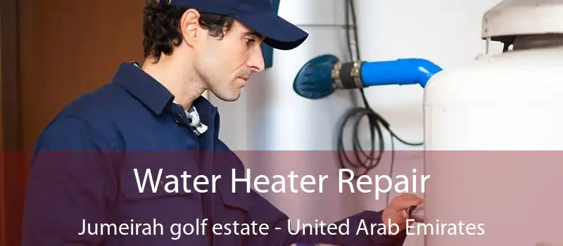 Water Heater Repair Jumeirah golf estate - United Arab Emirates