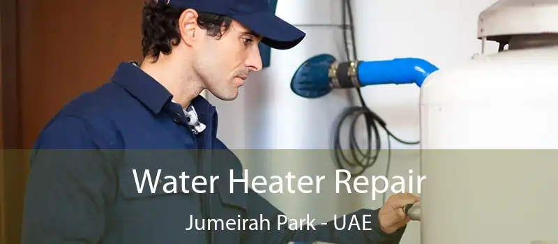 Water Heater Repair Jumeirah Park - UAE