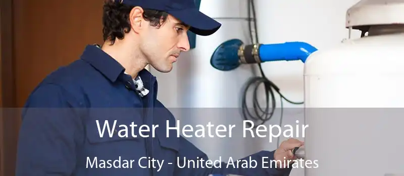 Water Heater Repair Masdar City - United Arab Emirates