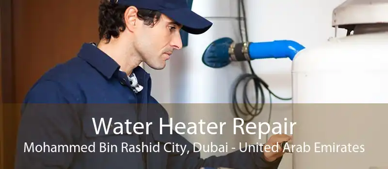Water Heater Repair Mohammed Bin Rashid City, Dubai - United Arab Emirates