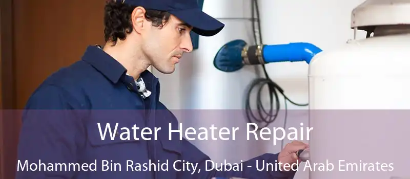 Water Heater Repair Mohammed Bin Rashid City, Dubai - United Arab Emirates