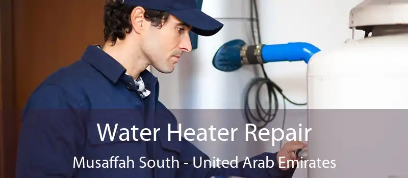 Water Heater Repair Musaffah South - United Arab Emirates