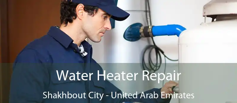 Water Heater Repair Shakhbout City - United Arab Emirates