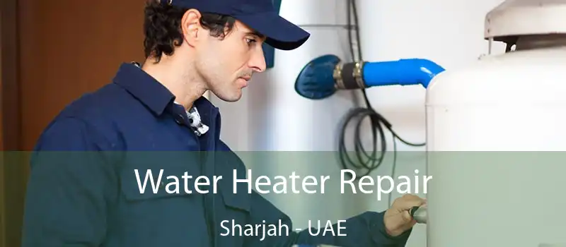Water Heater Repair Sharjah - UAE