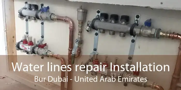 Water lines repair Installation Bur Dubai - United Arab Emirates