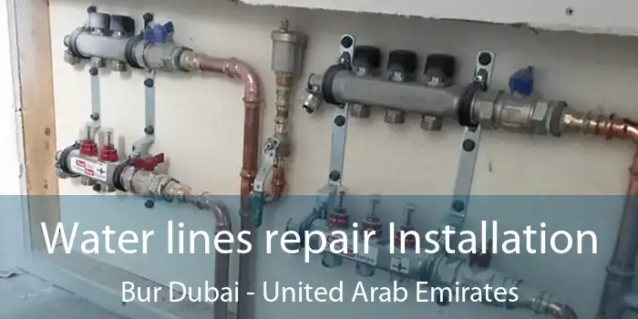 Water lines repair Installation Bur Dubai - United Arab Emirates