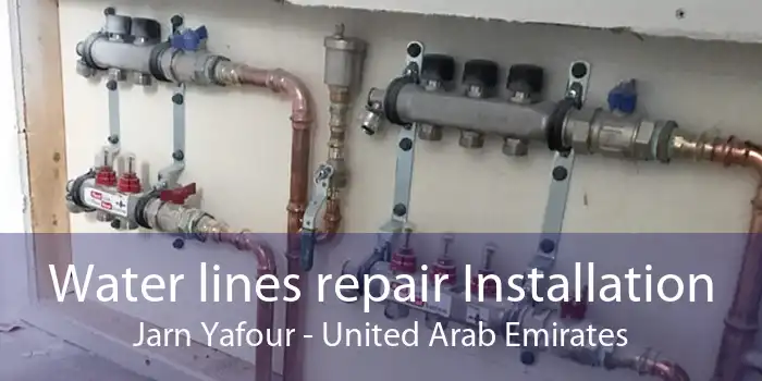 Water lines repair Installation Jarn Yafour - United Arab Emirates
