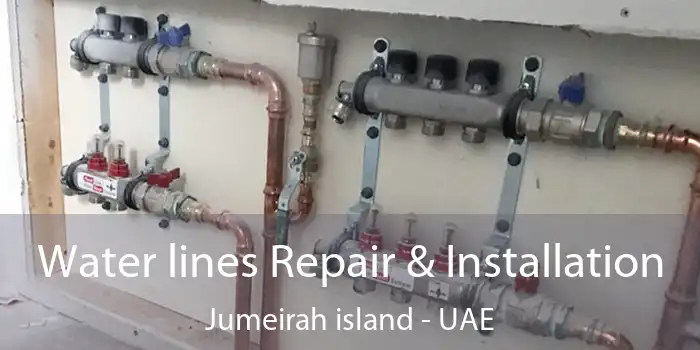 Water lines Repair & Installation Jumeirah Island - UAE