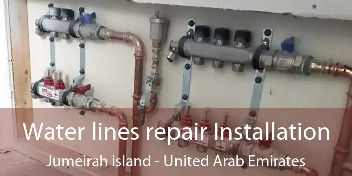 Water lines repair Installation Jumeirah island - United Arab Emirates