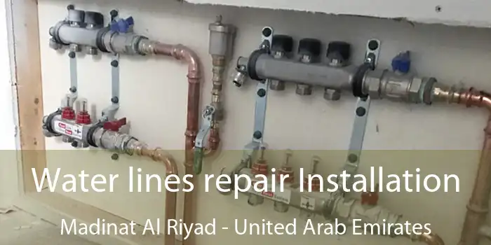 Water lines repair Installation Madinat Al Riyad - United Arab Emirates