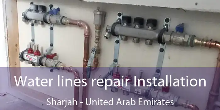 Water lines repair Installation Sharjah - United Arab Emirates